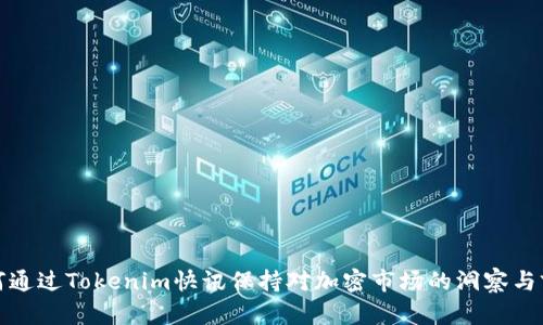 如何通过Tokenim快讯保持对加密市场的洞察与前瞻