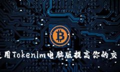 如何使用Tokenim电脑版提高