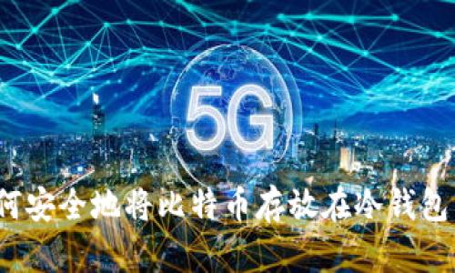 如何安全地将比特币存放在冷钱包中？