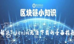 解决Tokenim无法下载的全面